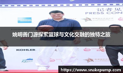 姚明善门源探索篮球与文化交融的独特之旅