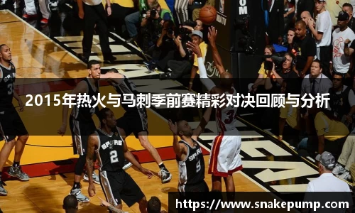2015年热火与马刺季前赛精彩对决回顾与分析