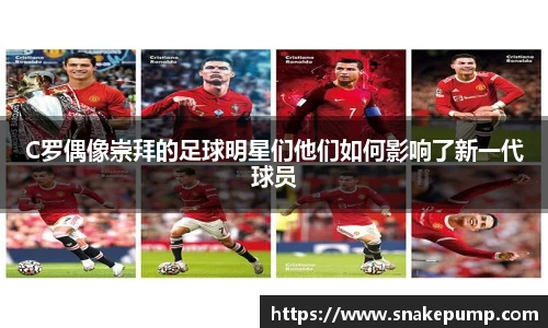C罗偶像崇拜的足球明星们他们如何影响了新一代球员